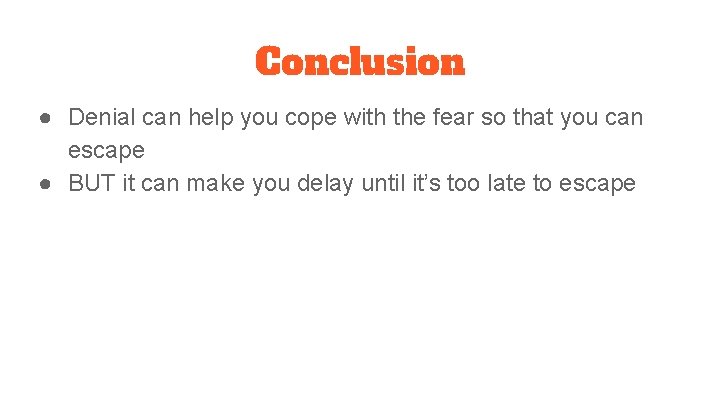 Conclusion ● Denial can help you cope with the fear so that you can