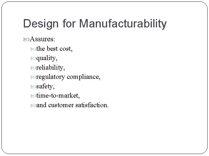 Design for Manufacturability Assures: the best cost, quality, reliability, regulatory compliance, safety, time-to-market, and