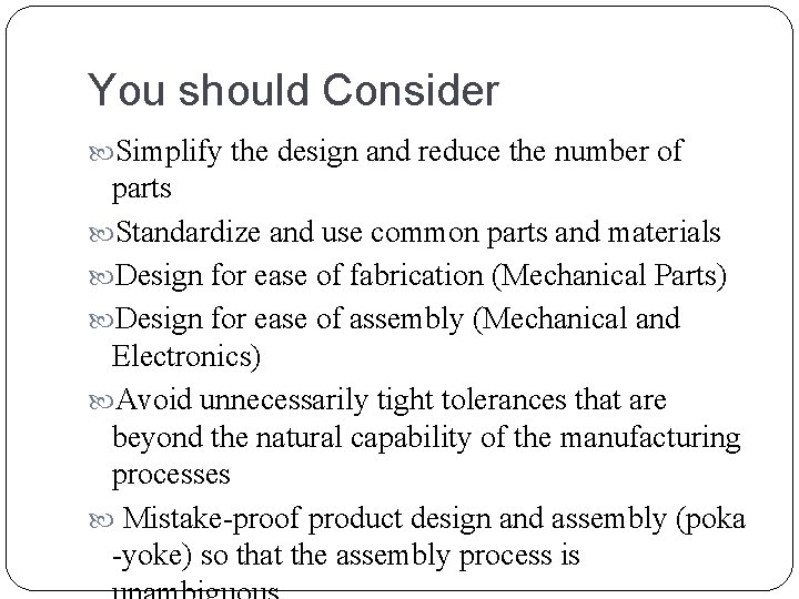 You should Consider Simplify the design and reduce the number of parts Standardize and