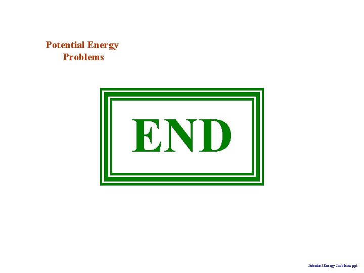 Potential Energy Problems END Potential Energy Problems. ppt 