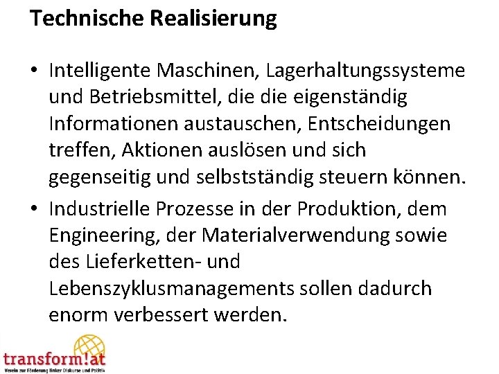 Technische Realisierung • Intelligente Maschinen, Lagerhaltungssysteme und Betriebsmittel, die eigenständig Informationen austauschen, Entscheidungen treffen,