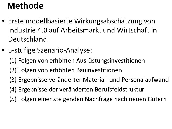 Methode • Erste modellbasierte Wirkungsabschätzung von Industrie 4. 0 auf Arbeitsmarkt und Wirtschaft in