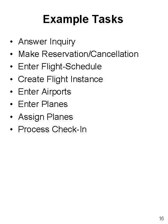 Example Tasks • • Answer Inquiry Make Reservation/Cancellation Enter Flight-Schedule Create Flight Instance Enter