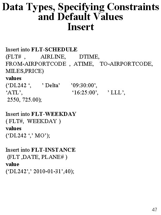 Data Types, Specifying Constraints and Default Values Insert into FLT-SCHEDULE (FLT# , AIRLINE, DTIME,