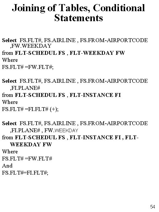 Joining of Tables, Conditional Statements Select FS. FLT#, FS. AIRLINE , FS. FROM-AIRPORTCODE ,