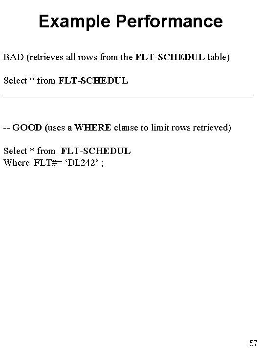Example Performance BAD (retrieves all rows from the FLT-SCHEDUL table) Select * from FLT-SCHEDUL