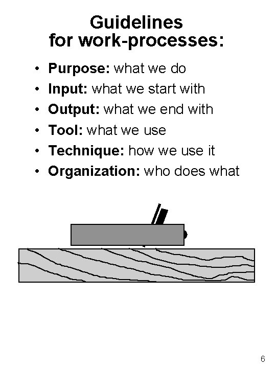 Guidelines for work-processes: • • • Purpose: what we do Input: what we start