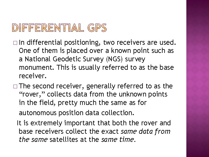 � In differential positioning, two receivers are used. One of them is placed over