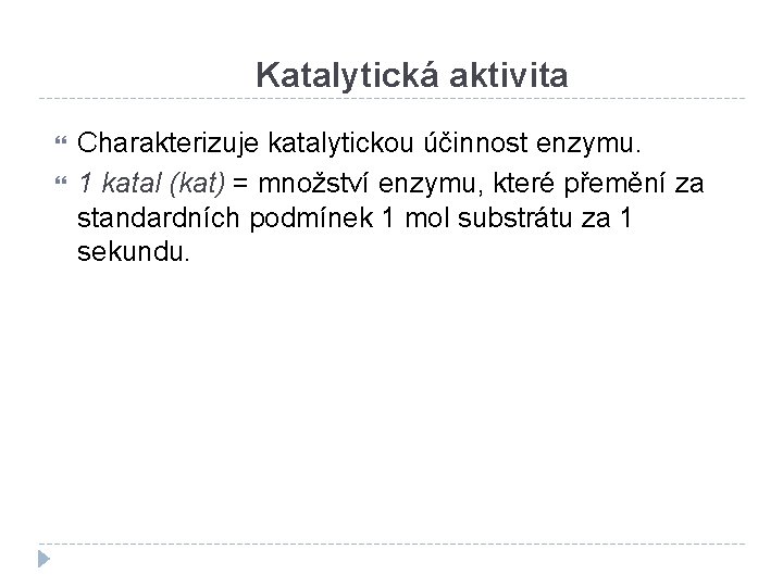 Katalytická aktivita Charakterizuje katalytickou účinnost enzymu. 1 katal (kat) = množství enzymu, které přemění