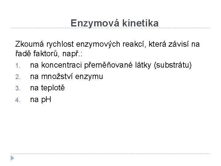 Enzymová kinetika Zkoumá rychlost enzymových reakcí, která závisí na řadě faktorů, např. : 1.