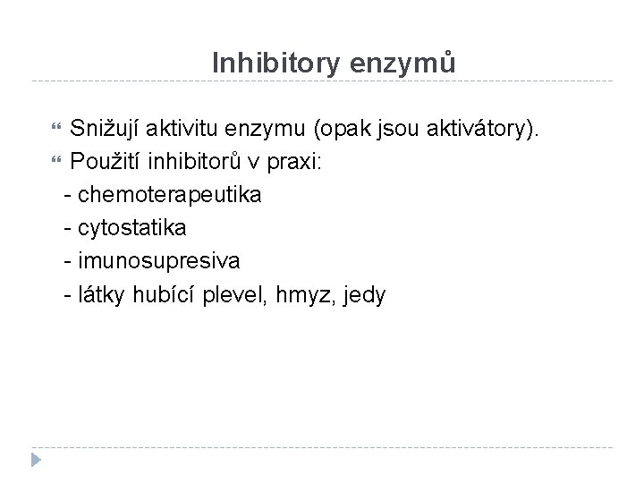 Inhibitory enzymů Snižují aktivitu enzymu (opak jsou aktivátory). Použití inhibitorů v praxi: - chemoterapeutika