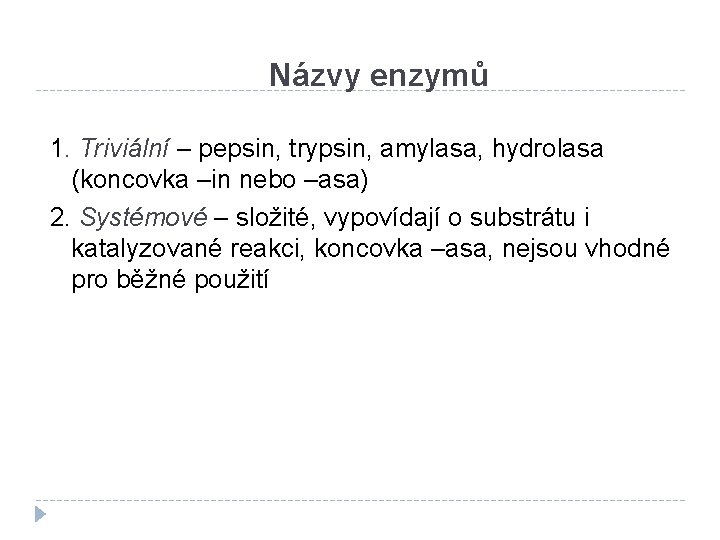 Názvy enzymů 1. Triviální – pepsin, trypsin, amylasa, hydrolasa (koncovka –in nebo –asa) 2.