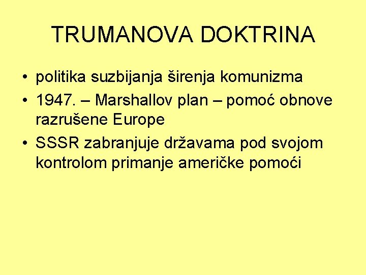 TRUMANOVA DOKTRINA • politika suzbijanja širenja komunizma • 1947. – Marshallov plan – pomoć