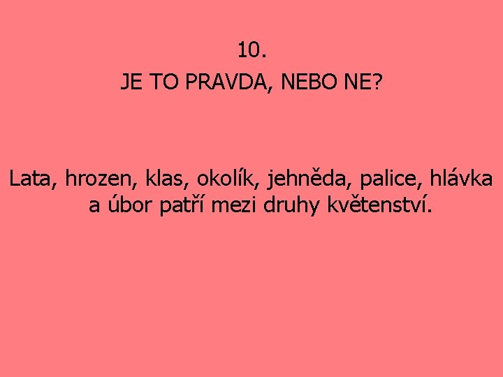 10. JE TO PRAVDA, NEBO NE? Lata, hrozen, klas, okolík, jehněda, palice, hlávka a