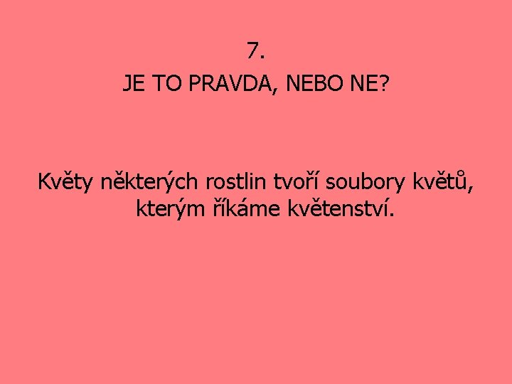 7. JE TO PRAVDA, NEBO NE? Květy některých rostlin tvoří soubory květů, kterým říkáme