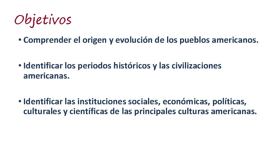 Objetivos • Comprender el origen y evolución de los pueblos americanos. • Identificar los