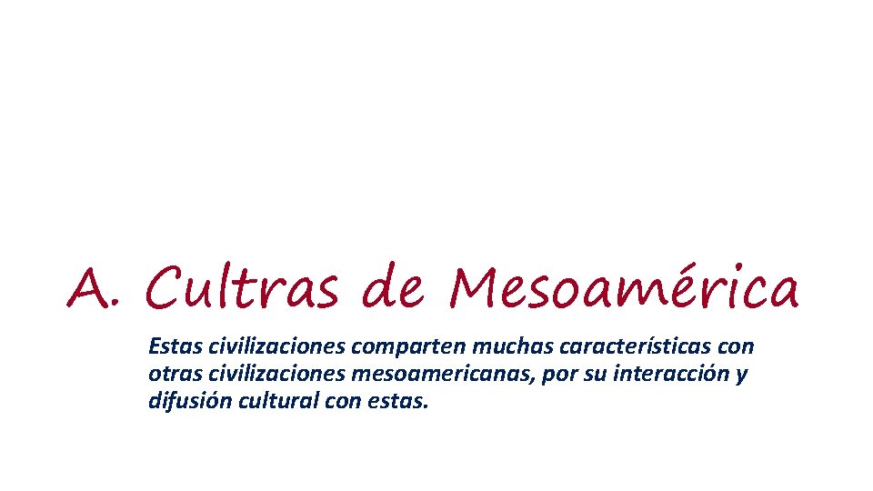 A. Cultras de Mesoamérica Estas civilizaciones comparten muchas características con otras civilizaciones mesoamericanas, por
