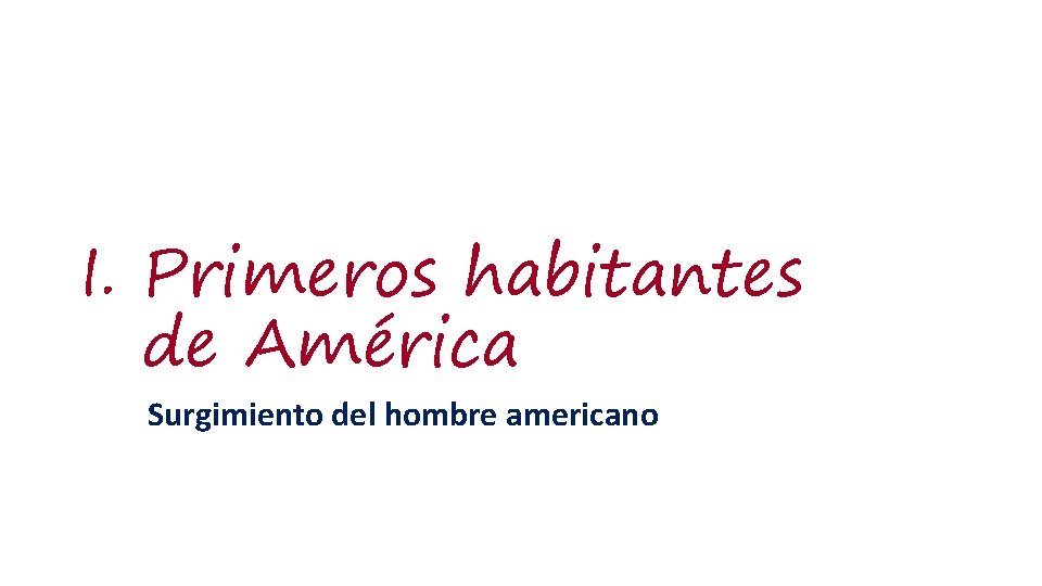 I. Primeros habitantes de América Surgimiento del hombre americano 