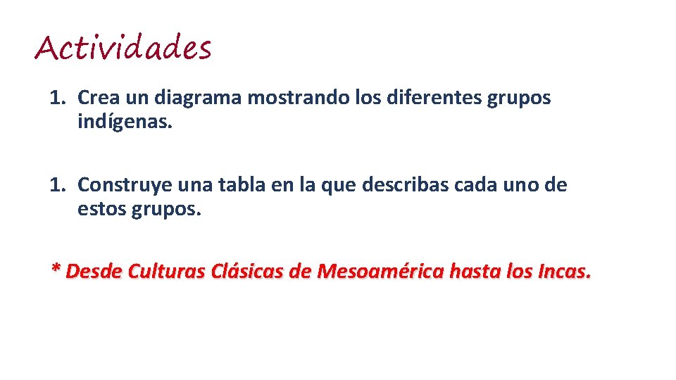 Actividades 1. Crea un diagrama mostrando los diferentes grupos indígenas. 1. Construye una tabla