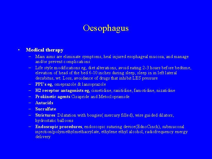 Oesophagus • Medical therapy – Main aims are eliminate symptoms, heal injured esophageal mucosa,