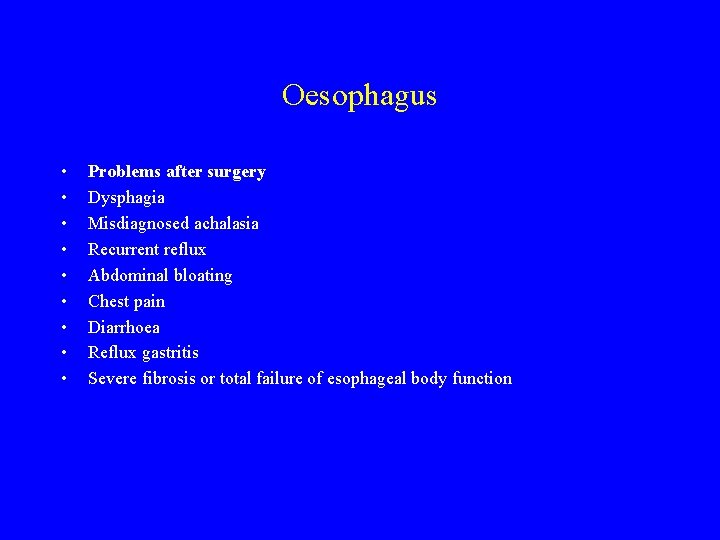 Oesophagus • • • Problems after surgery Dysphagia Misdiagnosed achalasia Recurrent reflux Abdominal bloating