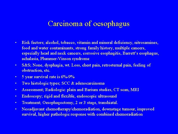 Carcinoma of oesophagus • • Risk factors; alcohol, tobacco, vitamin and mineral deficiency, nitrosamines,