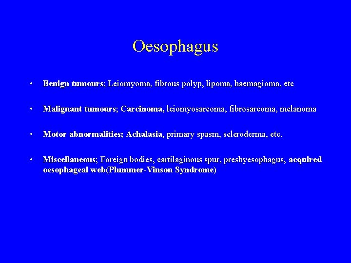 Oesophagus • Benign tumours; Leiomyoma, fibrous polyp, lipoma, haemagioma, etc • Malignant tumours; Carcinoma,