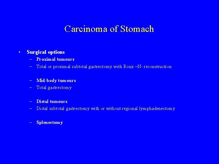 Carcinoma of Stomach • Surgical options – Proximal tumours – Total or proximal subtotal