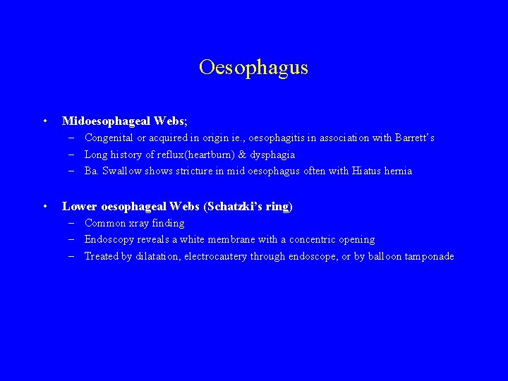 Oesophagus • Midoesophageal Webs; – Congenital or acquired in origin ie. , oesophagitis in