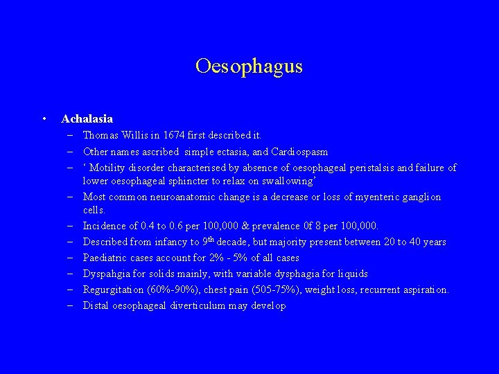 Oesophagus • Achalasia – Thomas Willis in 1674 first described it. – Other names