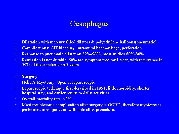 Oesophagus • • Dilatation with mercury filled dilators & polyethylene balloons(pneumatic) Complications; GIT bleeding,