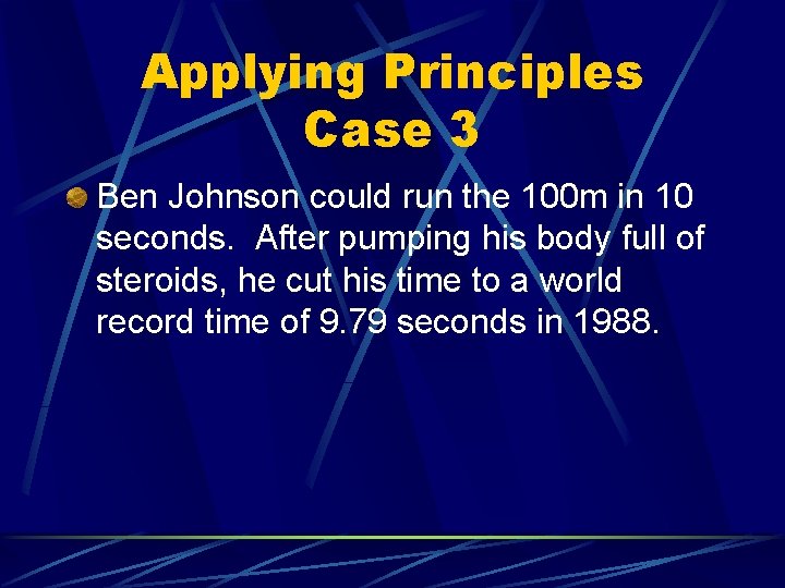 Applying Principles Case 3 Ben Johnson could run the 100 m in 10 seconds.
