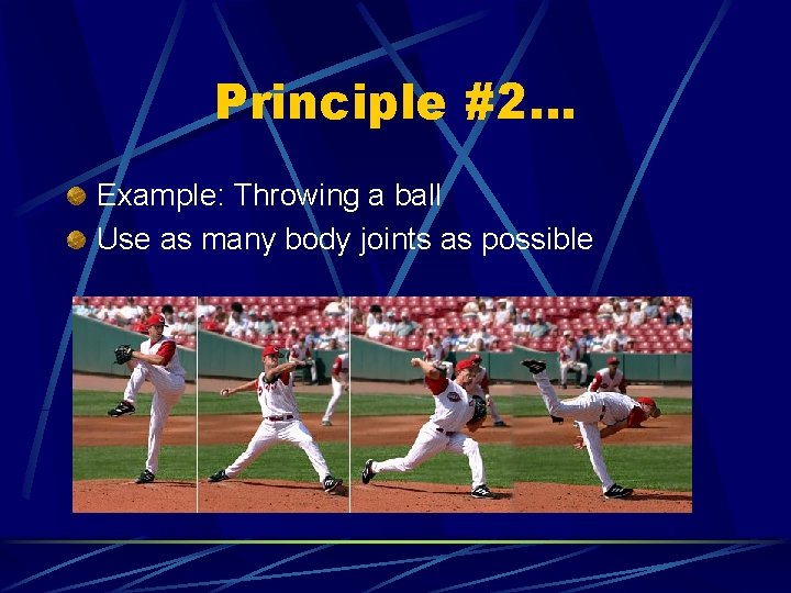 Principle #2… Example: Throwing a ball Use as many body joints as possible 