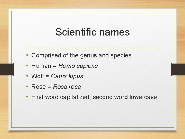 Scientific names • • • Comprised of the genus and species Human = Homo