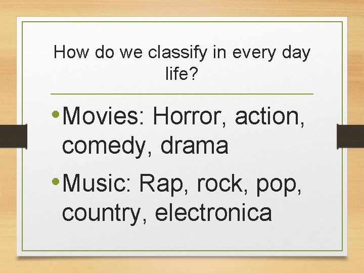 How do we classify in every day life? • Movies: Horror, action, comedy, drama