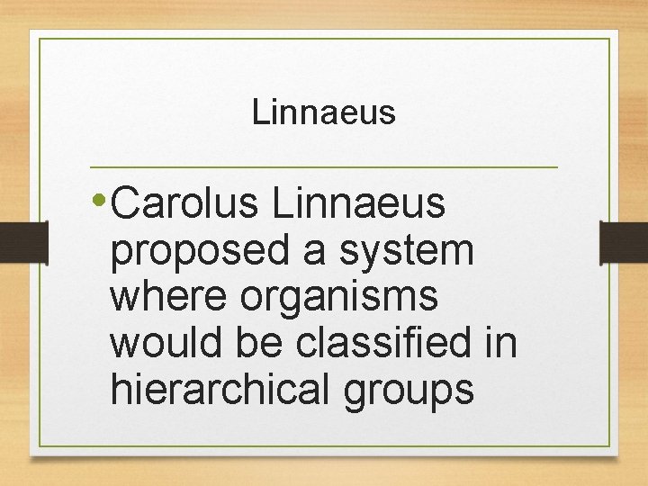 Linnaeus • Carolus Linnaeus proposed a system where organisms would be classified in hierarchical