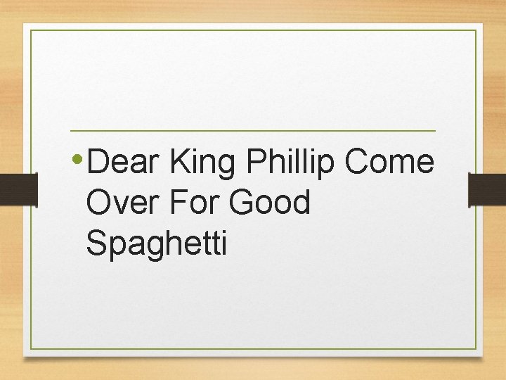  • Dear King Phillip Come Over For Good Spaghetti 