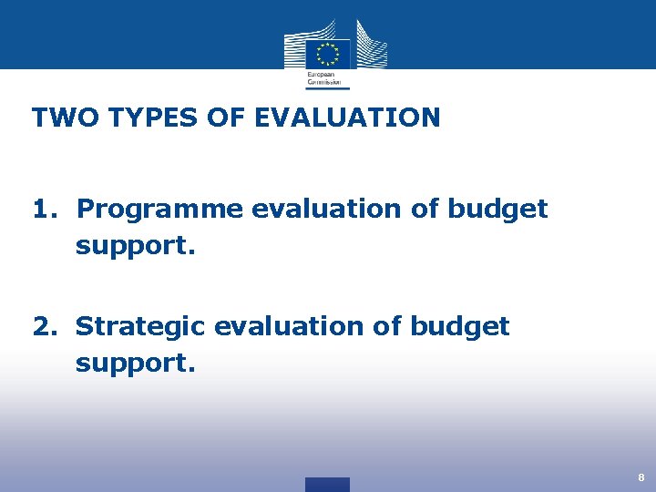 TWO TYPES OF EVALUATION 1. Programme evaluation of budget support. 2. Strategic evaluation of