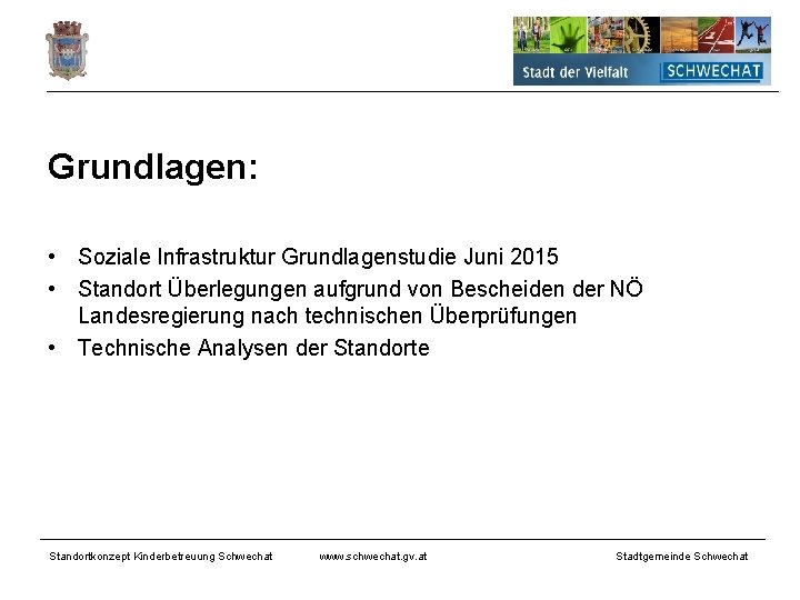 Grundlagen: • Soziale Infrastruktur Grundlagenstudie Juni 2015 • Standort Überlegungen aufgrund von Bescheiden der