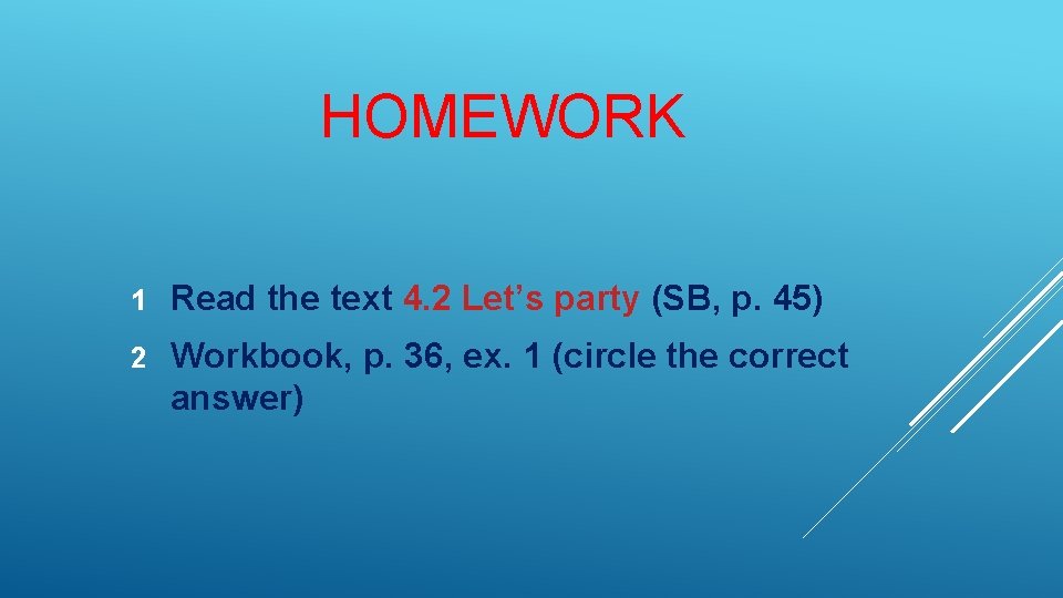 HOMEWORK 1 Read the text 4. 2 Let’s party (SB, p. 45) 2 Workbook,