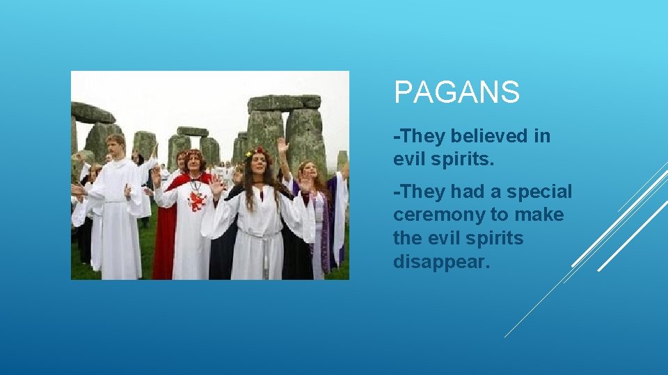 PAGANS -They believed in evil spirits. -They had a special ceremony to make the
