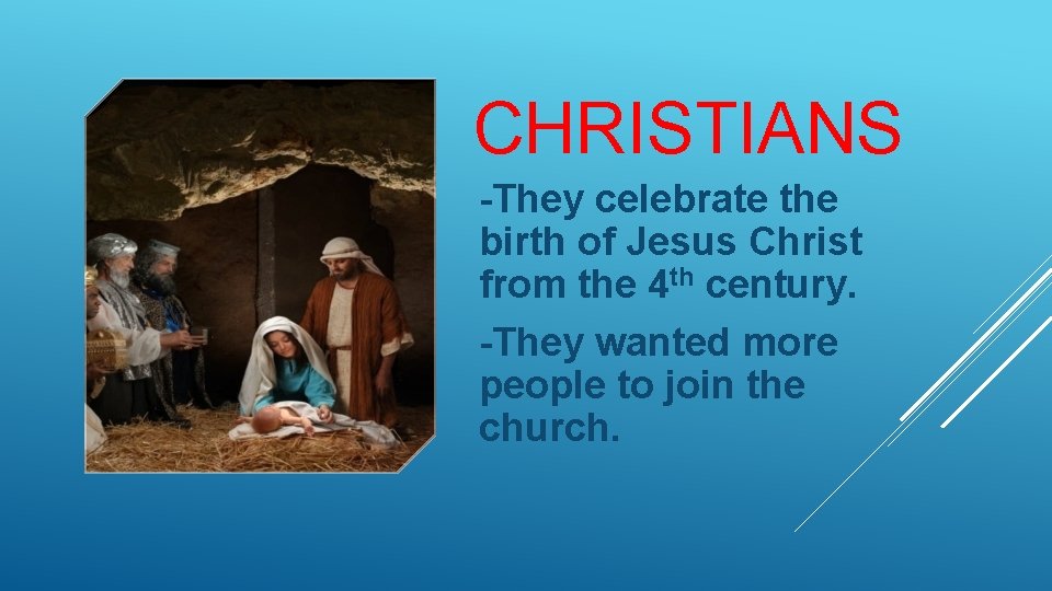 CHRISTIANS -They celebrate the birth of Jesus Christ from the 4 th century. -They