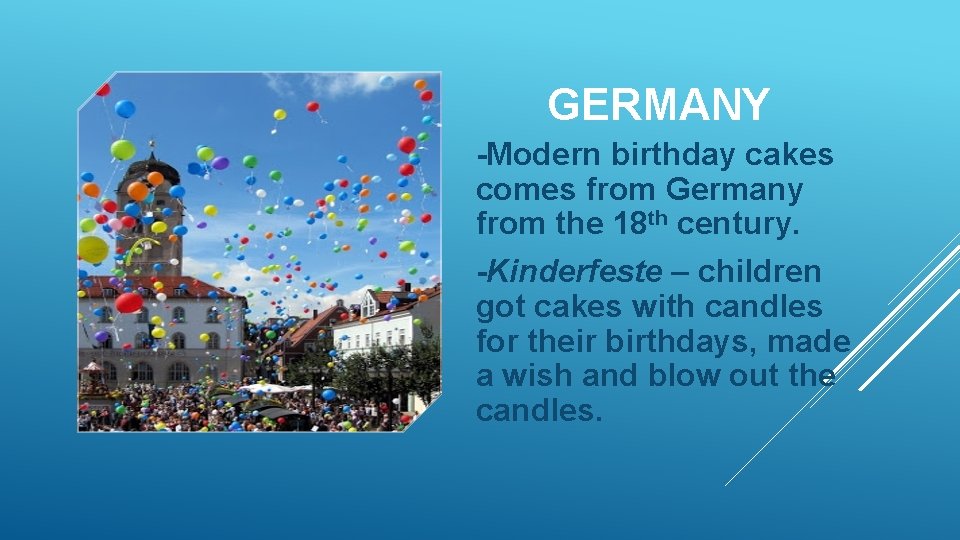 GERMANY -Modern birthday cakes comes from Germany from the 18 th century. -Kinderfeste –
