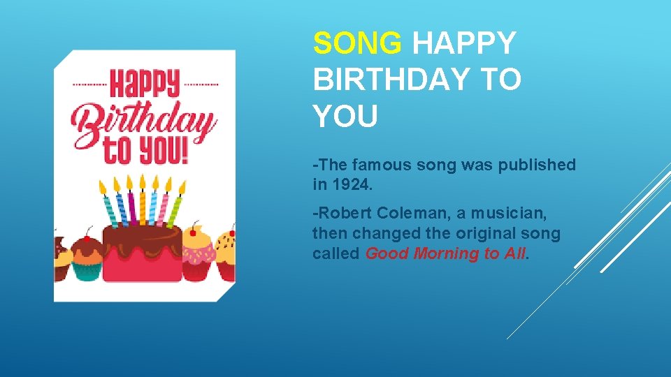SONG HAPPY BIRTHDAY TO YOU -The famous song was published in 1924. -Robert Coleman,