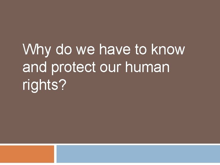 Why do we have to know and protect our human rights? 