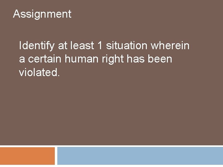 Assignment Identify at least 1 situation wherein a certain human right has been violated.