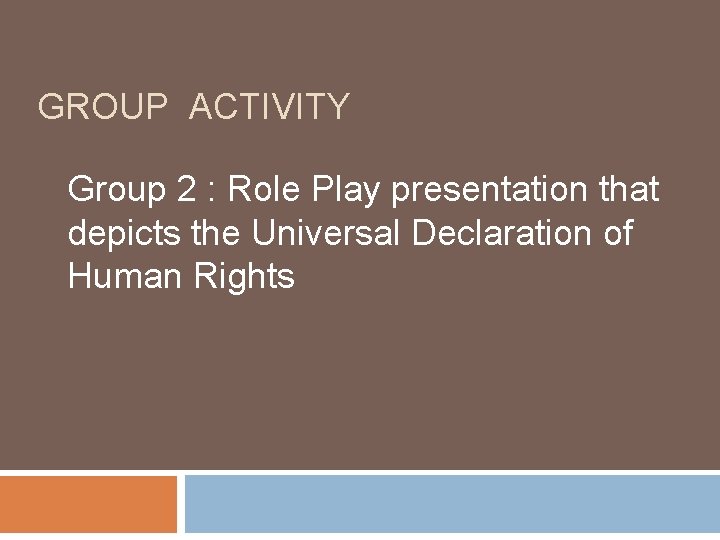 GROUP ACTIVITY Group 2 : Role Play presentation that depicts the Universal Declaration of