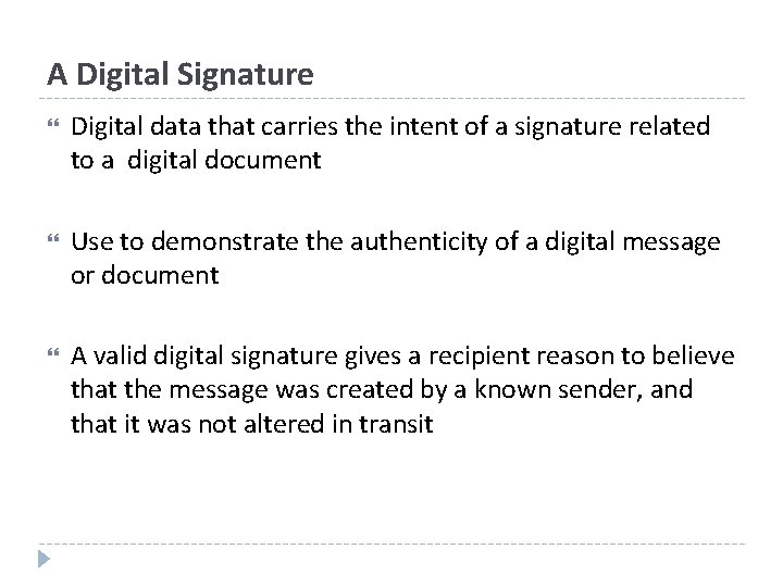 A Digital Signature Digital data that carries the intent of a signature related to