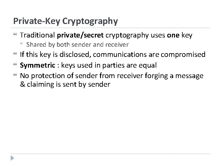 Private-Key Cryptography Traditional private/secret cryptography uses one key Shared by both sender and receiver