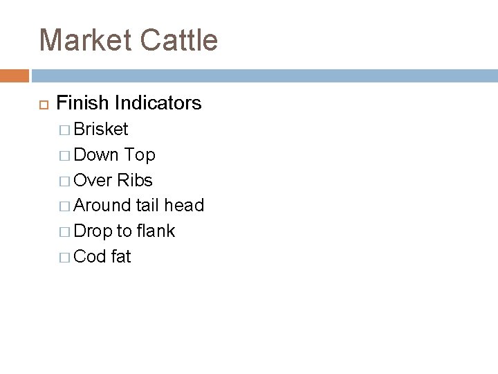 Market Cattle Finish Indicators � Brisket � Down Top � Over Ribs � Around